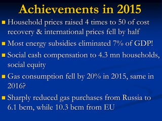 Achievements in 2015
 Household prices raised 4 times to 50 of cost
recovery & international prices fell by half
 Most e...