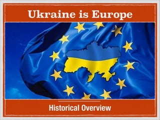 Ukraine is Europe

Historical Overview

 
