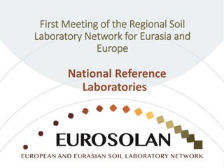First Meeting of the Regional Soil
Laboratory Network for Eurasia and
Europe
National Reference
Laboratories
 