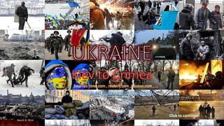UKRAINE
Kiev to Crimea
Sources: time.com , reuters.com , boston.com , …

PPS: http://sites.google.com/site/vinhbinh2011

Click to continue
March 6, 2014

1

 