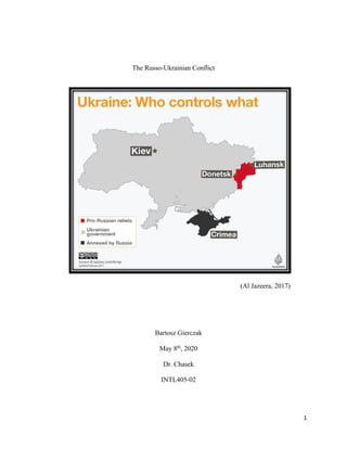 1
The Russo-Ukrainian Conflict
(Al Jazeera, 2017)
Bartosz Gierczak
May 8th
, 2020
Dr. Chasek
INTL405-02
 