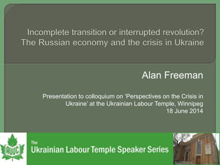 Alan Freeman
Presentation to colloquium on ‘Perspectives on the Crisis in
Ukraine’ at the Ukrainian Labour Temple, Winnipeg
18 June 2014
 