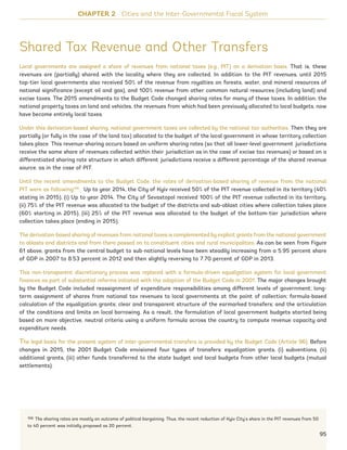 CHAPTER 2 Cities and the Inter-Governmental Fiscal System
Shared Tax Revenue and Other Transfers
Local governments are assigned a share of revenues from national taxes (e.g., PIT) on a derivation basis. That is, these
revenues are (partially) shared with the locality where they are collected. In addition to the PIT revenues, until 2015
top-tier local governments also received 50% of the revenue from royalties on forests, water, and mineral resources of
national significance (except oil and gas), and 100% revenue from other common natural resources (including land) and
excise taxes. The 2015 amendments to the Budget Code changed sharing rates for many of these taxes. In addition, the
national property taxes on land and vehicles, the revenues from which had been previously allocated to local budgets, now
have become entirely local taxes.
Under this derivation-based sharing, national government taxes are collected by the national tax authorities. Then they are
partially (or fully in the case of the land tax) allocated to the budget of the local government in whose territory collection
takes place. This revenue-sharing occurs based on uniform sharing rates (so that all lower-level government jurisdictions
receive the same share of revenues collected within their jurisdiction as in the case of excise tax revenues) or based on a
differentiated sharing rate structure in which different jurisdictions receive a different percentage of the shared revenue
source, as in the case of PIT.
Until the recent amendments to the Budget Code, the rates of derivation-based sharing of revenue from the national
PIT were as following106
: Up to year 2014, the City of Kyiv received 50% of the PIT revenue collected in its territory (40%
stating in 2015), (i) Up to year 2014, The City of Sevastopol received 100% of the PIT revenue collected in its territory,
(ii) 75% of the PIT revenue was allocated to the budget of the districts and sub-oblast cities where collection takes place
(60% starting in 2015), (iii) 25% of the PIT revenue was allocated to the budget of the bottom-tier jurisdiction where
collection takes place (ending in 2015).
The derivation-based sharing of revenues from national taxes is complemented by explicit grants from the national government
to oblasts and districts and from there passed on to constituent cities and rural municipalities. As can be seen from Figure
61 above, grants from the central budget to sub-national levels have been steadily increasing from a 5.95 percent share
of GDP in 2007 to 8.53 percent in 2012 and then slightly reversing to 7.70 percent of GDP in 2013.
This non-transparent discretionary process was replaced with a formula-driven equalization system for local government
finances as part of substantial reforms initiated with the adoption of the Budget Code in 2001. The major changes brought
by the Budget Code included reassignment of expenditure responsibilities among different levels of government; long-
term assignment of shares from national tax revenues to local governments at the point of collection; formula-based
calculation of the equalization grants; clear and transparent structure of the earmarked transfers; and the articulation
of the conditions and limits on local borrowing. As a result, the formulation of local government budgets started being
based on more objective, neutral criteria using a uniform formula across the country to compute revenue capacity and
expenditure needs.
The legal basis for the present system of inter-governmental transfers is provided by the Budget Code (Article 96). Before
changes in 2015, the 2001 Budget Code envisioned four types of transfers: equalization grants, (i) subventions, (ii)
additional grants, (iii) other funds transferred to the state budget and local budgets from other local budgets (mutual
settlements).
106 The sharing rates are mostly an outcome of political bargaining. Thus, the recent reduction of Kyiv City’s share in the PIT revenues from 50
to 40 percent was initially proposed as 20 percent.
95
Ukraine_2015_nov26.indd 95 2015-11-26 5:14 PM
 