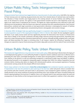 Urban Public Policy Tools: Intergovernmental
Fiscal Policy
Intergovernmental fiscal relations have lagged behind as a key instrument of urban public policy. Until 2014, the majority
of fiscal revenues were not raised by city governments, but came from retained shares of national taxes and transfers.
The allocation of these transfers was largely based on the existing network of service facilities and staffing rather
than on the demand for services. The system of inter-governmental transfers has led to wide disparities across city
types in per capita levels of expenditures per function. The highest per capita expenditures were observed in cities with
declining cores and peripheries, while the lowest were observed in growing cities with expanding footprints. Such financial
disincentives, combined with legal constraints on local government’s discretion in downsizing the network of facilities
and staff, impede the fiscal adjustments necessitated by Ukraine’s demographic and economic changes.
In December 2014, the Budget Code was significantly changed; it is expected to help improve the alignment of resources
to actual population as part of the ongoing decentralization reform in Ukraine. As a result, the new equalization system
will factor in per capita revenue levels and thus significantly decrease the disincentive that focuses on infrastructure
need. Such re-design of the transfer mechanism will likely realign resources among local governments, channeling more
resources to large and growing cities. Derivation-based sharing of revenues, although partially mitigated with a new basic
grant, will likely exacerbate the impact on shrinking cities. It will, however, improve the efficiency of spending. These
changes are expected to improve fiscal autonomy and to better align public services with the needs of local communities.
Urban Public Policy Tools: Urban Planning
Planning has also lagged behind as a key instrument of urban public policy. Urban planning in Ukraine bears the legacy of
a centralized planning system. It is not sufficiently flexible to respond to market conditions and to be an effective tool in
developing the urban space. Centralized development of master plans and zoning plans is inefficient, costly, and distant
from realities on the ground. It is also not sufficiently transparent or welcoming to public input and debate. In addition,
the planning framework is not equipped to adequately support strategies that reflect the reality of population loss and
economic decline. Existing urban plans are aligned with national growth policies, and so propose expansions of housing
and economic activity across all cities despite different local contexts.
Recent steps outlined in the Government’s Action Plan on Decentralization that orchestrate towards a planning reform,
if implemented in full, have the potential to place planning at the local level, which will permit cities to correlate their
own priorities with their economic and social needs. It will promote a more transparent system resulting in plans more
closely attuned to the actual conditions of growing and shrinking cities. Such changes will require increased funding and
intense capacity-building at the local level. In addition, there is an increased need to raise awareness about the scale and
consequences of urban decline so that local governments start to reflect their population’s realities in their urban plans.
3
Markus Brückner and Hannes Schwandt, Income and Population Growth: Discussion Paper No. 7422, Bonn: Institute for the Study of Labor,
May 2013, available at http://ftp.iza.org/dp7422.pdf.
4
World Bank Group, Doing Business 2015: Going Beyond Efficiency, available at http://www.doingbusiness.org/data/exploreeconomies/
ukraine/. Only Kiev is considered.
5
A fourth city type (Type 4) with growing light intensity in the core but shrinking urban footprint was found. However, only two cities –
Donetsk and Zaporizhia – comprised this classification.
Executive Summary
xx
Ukraine_2015_nov26.indd 20 2015-11-26 5:14 PM
 