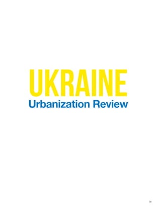 UKRAINEUrbanization Review
iv
Ukraine_2015_nov26.indd 4 2015-11-26 5:14 PM
 
