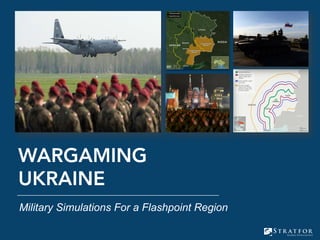  	
  
Military Simulations For a Flashpoint Region
WARGAMING
UKRAINE
 