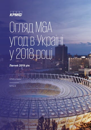ОглядM&A
угодвУкраїні
у2018роціЛютий 2019 рік
KPMG в Україні
kpmg.ua
 