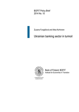 BOFIT Policy Brief 
2014 No. 10 
Zuzana Fungáčová and Iikka Korhonen 
Ukrainian banking sector in turmoil 
Bank of Finland, BOFIT Institute for Economies in Transition 
 