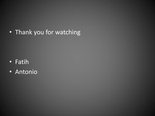 • Thank you for watching
• Fatih
• Antonio