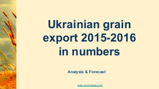 Ukrainian grain
export 2015-2016
in numbers
Analysis & Forecast
www.graindigest.com
 