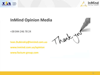 InMind Opinion Media

+38 044 246 78 24


Ivan.Dubinskiy@inmind.com.ua
www.inmind.com.ua/opinion
www.factum-group.com




                               24
 