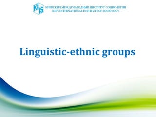 Linguistic-ethnic groups
 