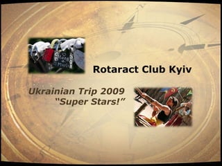 Rotaract Club Kyiv

Ukrainian Trip 2009
     “Super Stars!”
 