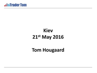 Kiev
21st May 2016
Tom Hougaard
 