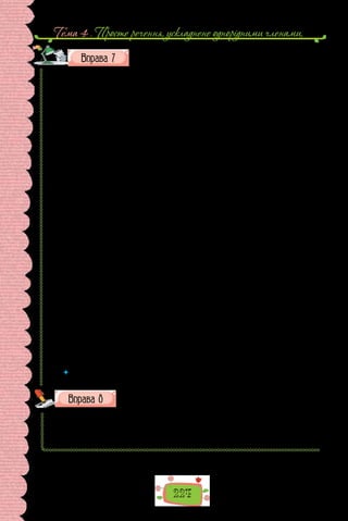 Тема 4 . Просте речення, ускладнене однорiдними членами,
224
Прочитайте текст. Зразком якого стилю він є? Відповідь
обґрунтуйте.
Українська мова належить до тих слов’янських мов, які для грама-
тичного оформлення звертання зберегли кличний відмінок із прадавніх
часів, тоді як інші (російська, словацька тощо) втратили його.
Бор­
ці за культуру рідної мови завжди обстоювали законні права
цієї граматичної категорії, витіснення якої спричи­
нило б зникнення
оригінальної, збереженої у віках риси. Наприклад, М. Рильський писав:
«Ще гірше стоїть спра­
ва з кличним відмінком. Мені, приміром, просто-та-
ки при­
кро читати, коли люди пишуть у звертанні «дорогий наш учитель»,
бо все моє українське єство тягне сказати «до­
рогий наш учителю». Мак-
сим Рильський мав цілковиту ра­
цію. У всіх українських народних піснях
та інших фольклорних жанрах послідовно використовується кличний
від­
мінок: «Ой не шуми, луже, зелений байраче; Скажи мені правду,
мій добрий козаче; Ой чого ти, дубе, на яр похи­
лився; Ой дівчино, шумить
гай; Чуєш, брате мій, товаришу мій. На тобі, небоже, що мені негоже;
От тобі, бабо, і Юра».
У творах українських письменників, у перекладах чу­
жих авторів,
відтворених пером найкращих митців україн­
ського слова, кличний від-
мінок посідає належне місце: «Весно, ох, довго ж на тебе чекати! Весно,
голубко, чому ж ти не йдеш?» (І. Франко). Уживання називного відмінка
за­
мість кличного у звертаннях є порушенням граматичної норми україн-
ської літературної мови. Коли звертання скла­
дається з двох слів, треба
обидва їх ставити в кличний від­
мінок: пане президенте, Олександре Іва-
новичу, Ларисо Павлівно.
Пане, пані, панно вживаємо перед прізвищем, ім’ям, назвою посади,
службовим чи науковим званням: пане Петренко!, пані Катерино!, пане
майстре!, пане ліка­
рю!, пані вчителько!, панно Орисю! Форма множи-
ни у звертанні від пан — панове, а пани використовується до іншого зна-
чення слова — «представники панівного класу». Добродію! Добродійко!
вживають, звертаючись до когось без імені та прізвища: «Здоров’я ваше,
добродію, не викликає занепокоєння».
(Олександр Пономарів,
із книжки «Стилістика сучасної української мови»)
 	 Скориставшись порадами мовознавця, складіть 2–3 тексти для привітальних
листівок з нагоди свята дня народження для різних адресатів.
Запишіть іменники в кличному відмінку.
1) робітник; 2) земля; 3) радість; 4) душа; 5) школяр; 6) Петро; 7) Галя;
8) матуся; 9) Віталій; 10) лікар; 12) любов; 13) батько; 14) товариш;
15) дід; 15)  Ганна; 17) гусляр; 18) веснянка; 19) Віра; 20) Надія;
21) Любов; 22) доня; 23) сестричка; 24) вчителька.
 