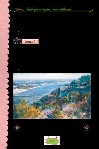 Тема 1 . Повторення й узагальнення вивченого
38
III. Аж ось на/решті довж..лезний міст через ш..роче(н/нн)ий Дніпро.
А по той бік — в..сокий берег, і дзві(н/нн)иця вибли­
скує золотою банею
на горі, а поряд ще золоті бані куп­
чат..ся — Лавра, а за нею ст..рчить у
небо в..л..чезна те­
левізійна вежа, і громадят..ся, налізаюч.. один на одно­
го, будинки — в..ликі, багато/пов..рхові… Київ!
(Всеволод Нестайко)
 	 Які слова чи вислови свідчать про час створення текстів?
 	 Як мова реагує на плин часу?
Роздивіться картину, на якій зображено один із найвідо-
міших київських краєвидів. Чому художник обрав саме
його? Складіть за картиною п’ять речень, використавши
подані слова різних частин мови.
Іменники: міст, Дніпро, пагорби, пам’ятник князеві Володимиру,
берег, далечінь, узвіз.
Прикметники: зелений, сиво-блакитний, безхмарний, величний,
легкий, довжелезний, прибережний.
Дієслова: височіти, лежати, струменіти, тягнутися, грати, бовваніти.
Дієприкметники та дієприслівники: споруджений, ховаючись.
 	 Які орфограми опрацьовували в словах із префіксами та суфіксами?
Сергій Шишко.
«Київ. Вид на Дніпро», або «Володимирська гірка» (1959 р.).
Зображений краєвид  — символ Києва, найвпізнаваніше місце.
Пам’ятник князеві Володимиру постав на дніпровських схилах 1853 року.
За міськими переказами, саме тут відбувалося хрещення киян.
 