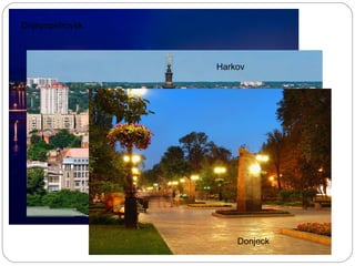 Dnjepopetrovsk
Harkov
Donjeck
 