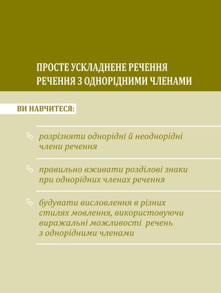 ВИ НАВЧИТЕСЯ:
розрізняти однорідні й неоднорідні
члени речення
правильно вживати розділові знаки
при однорідних членах речення
будувати висловлення в різних
стилях мовлення, використовуючи
виражальні можливості речень
з однорідними членами
ПРОСТЕ УСКЛАДНЕНЕ РЕЧЕННЯ
РЕЧЕННЯ З ОДНОРІДНИМИ ЧЛЕНАМИ
 