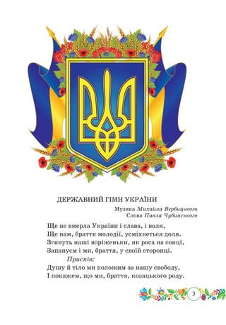 3
 ﻿
ДЕРЖАВНИЙ ГІМН УКРАЇНИ
Музика Михайла Вербицького
Слова Павла Чубинського
Ще не вмерла України і слава, і воля,
Ще нам, браття молодії, усміхнеться доля.
Згинуть наші воріженьки, як роса на сонці,
Запануєм і ми, браття, у своїй сторонці.
			Приспів:
Душу й тіло ми положим за нашу свободу,
І покажем, що ми, браття, козацького роду.
 