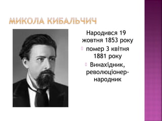 Народився 19
жовтня 1853 року
 помер 3 квітня
1881 року
 Винахідник,
революціонер-
народник
 