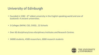 University of Edinburgh
• Founded in 1582 - 6th oldest university in the English-speaking world and one of
Scotland's 4 an...