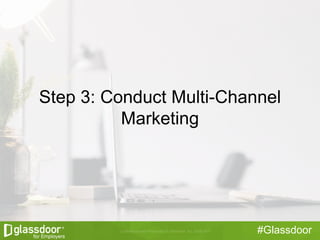 #Glassdoor
Step 3: Conduct Multi-Channel
Marketing
 