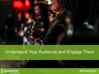 #Glassdoor18
Understand Your Audience and Engage Them
 