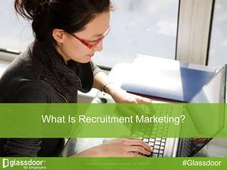 #Glassdoor
What Is Recruitment Marketing?
 