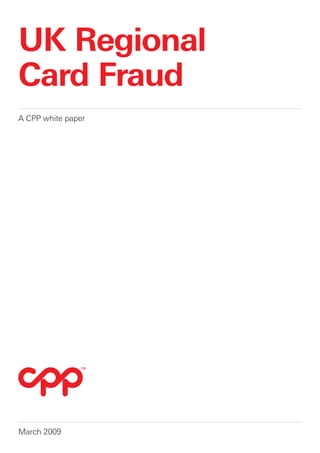 UK Regional
Card Fraud
A CPP white paper




March 2009
 