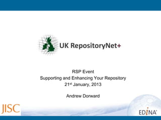 RSP Event
Supporting and Enhancing Your Repository
            21st January, 2013

            Andrew Dorward
 