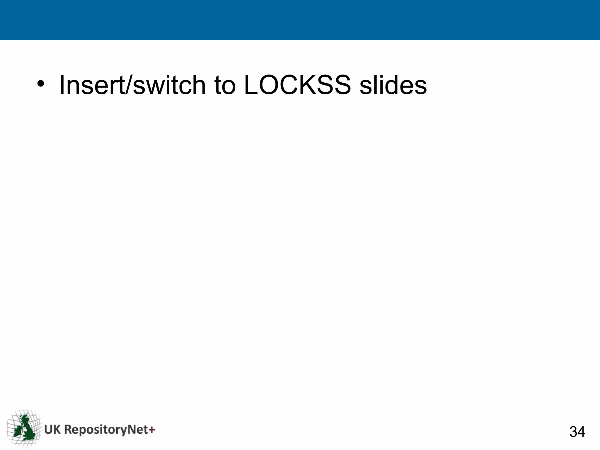 • Insert/switch to LOCKSS slides




                                   34
 