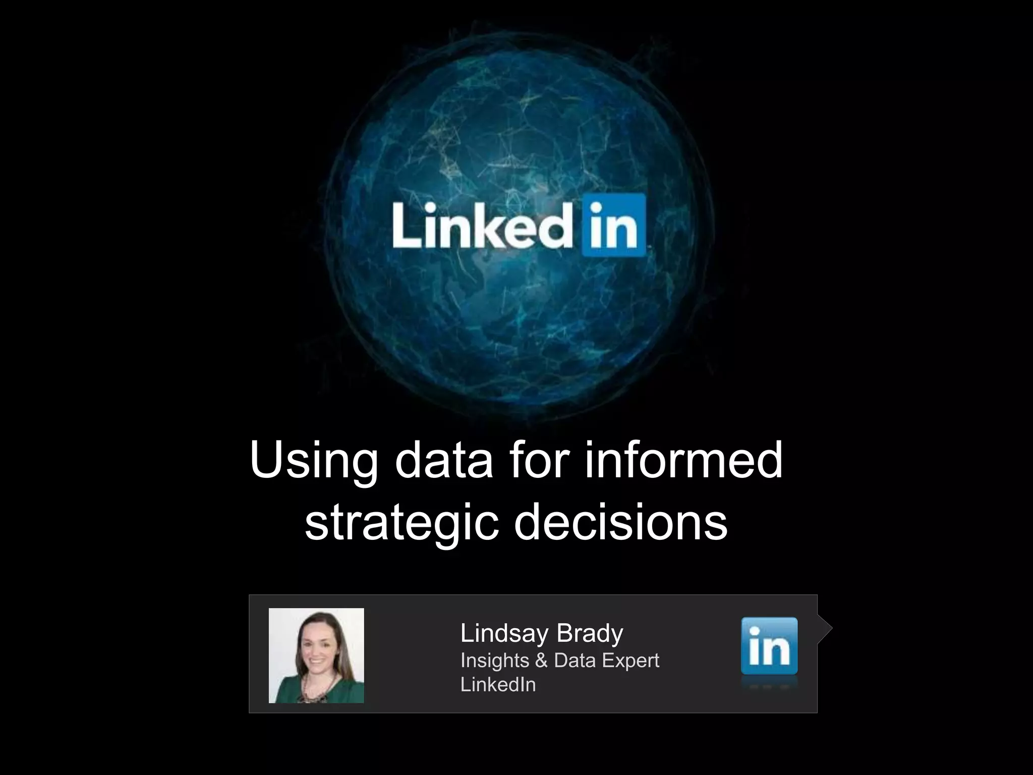 Using data for informed
strategic decisions
Lindsay Brady
Insights & Data Expert
LinkedIn
 