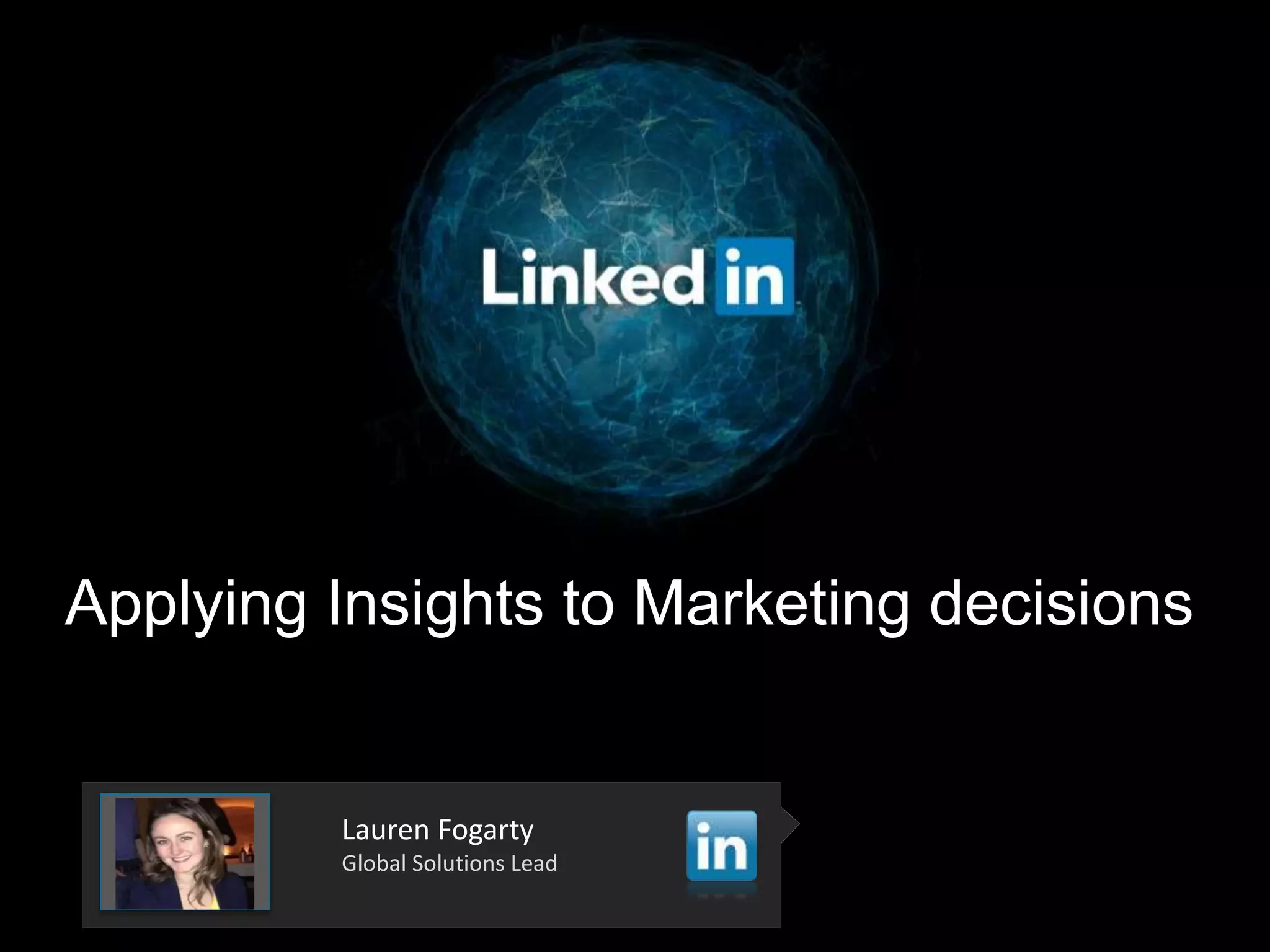 Applying Insights to Marketing decisions
Lauren Fogarty
Global Solutions Lead
 