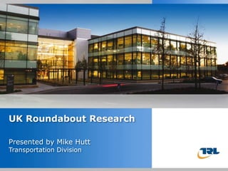 UK Roundabout Research Presented by Mike HuttTransportation Division 
