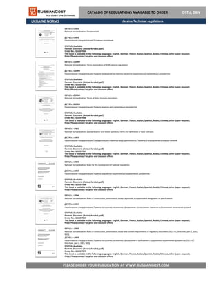 UKRAINE NORMS
DSTU 1.5:2003
National standardization. Rules of construction, presentation, design and content requirements of regulatory documents (ISO / IEC Directives, part 2, 2001,
NEQ)
ДСТУ 1.5:2003
PLEASE ORDER YOUR PUBLICATION AT WWW.RUSSIANGOST.COM
Национальная стандартизация. Правила построения, изложения, оформления и требования к содержанию нормативных документов (ISO / IEC
Directives, part 2, 2001, NEQ)
STATUS: Available
Format: Electronic (Adobe Acrobat, pdf)
This book is available in the following languages: English, German, French, Italian, Spanish, Arabic, Chinese, other (upon request).
Price: Please contact for price and discount offers.
Order No.: GS3287070
DSTU 1.2:2003
National standardization. Rules for the development of national regulations
ДСТУ 1.2:2003
Национальная стандартизация. Правила разработки национальных нормативных документов
STATUS: Available
Format: Electronic (Adobe Acrobat, pdf)
Order No.: GS3287068
This book is available in the following languages: English, German, French, Italian, Spanish, Arabic, Chinese, other (upon request).
Price: Please contact for price and discount offers.
DSTU 1.3:2004
National standardization. Rules of construction, presentation, design, approvals, acceptance and designation of specifications
ДСТУ 1.3:2004
Национальная стандартизация. Правила построения, изложения, оформления, согласования, принятия и обозначения технических условий
STATUS: Available
Format: Electronic (Adobe Acrobat, pdf)
Order No.: GS3287069
This book is available in the following languages: English, German, French, Italian, Spanish, Arabic, Chinese, other (upon request).
Price: Please contact for price and discount offers.
DSTU 1.12:2004
National standardization. Terms of doing business regulations
ДСТУ 1.12:2004
Национальная стандартизация. Правила ведения дел нормативных документов
STATUS: Available
Format: Electronic (Adobe Acrobat, pdf)
Order No.: GS3287066
This book is available in the following languages: English, German, French, Italian, Spanish, Arabic, Chinese, other (upon request).
Price: Please contact for price and discount offers.
DSTU 1.1-2001
National standardization. Standardization and related activities. Terms and definitions of basic concepts
ДСТУ 1.1-2001
Национальная стандартизация. Стандартизация и смежные виды деятельности. Термины и определения основных понятий
STATUS: Available
Format: Electronic (Adobe Acrobat, pdf)
Order No.: GS3287067
This book is available in the following languages: English, German, French, Italian, Spanish, Arabic, Chinese, other (upon request).
Price: Please contact for price and discount offers.
CATALOG OF REGULATIONS AVAILABLE TO ORDER DSTU, DBN
DSTU 1.11:2004
National standardization. Terms examination of draft national regulations
ДСТУ 1.11:2004
Национальная стандартизация. Правила проведения экспертизы проектов национальных нормативных документов
STATUS: Available
Format: Electronic (Adobe Acrobat, pdf)
Order No.: GS3287065
This book is available in the following languages: English, German, French, Italian, Spanish, Arabic, Chinese, other (upon request).
Price: Please contact for price and discount offers.
DSTU 1.0:2003
National standardization. Fundamentals
ДСТУ 1.0:2003
Национальная стандартизация. Основные положения
STATUS: Available
Format: Electronic (Adobe Acrobat, pdf)
Order No.: GS3287064
This book is available in the following languages: English, German, French, Italian, Spanish, Arabic, Chinese, other (upon request).
Price: Please contact for price and discount offers.
Ukraine Technical regulations
 