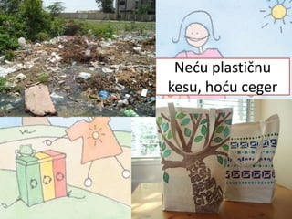 Neću plastičnu
kesu, hoću ceger
 