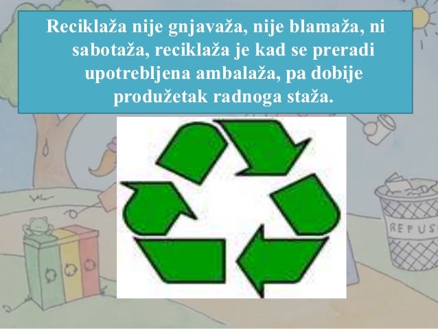• Reciklaža ima tri osnovna principa (RRR):
• R - reduce - smanjiti
• R - reuse - ponovo koristiti
• R - recycle – recikli...