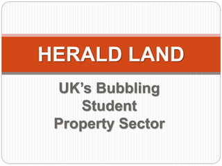 UK’s Bubbling
Student
Property Sector
HERALD LAND
 