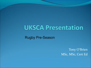 Tony O’Brien
MSc, MSc, Cert Ed
Rugby Pre-Season
 