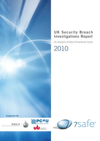 UK Security Breach
                   Investigations Report
                   An Analysis of Data Compromise Cases


                   2010




Supported By
               !
 