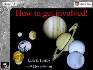 Mark S. Bentley
mark@uk.seds.org
How to get involved!
Slide 1/17
 