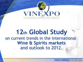 12 th  Global Study on current trends in the international  Wine & Spirits markets and outlook to 2012. 