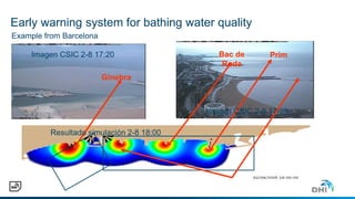 Early warning system for bathing water quality
Imagen CSIC 2-8 17:20 PrimBac de
Roda
Ginebra
Imagen CSIC 2-8 17:20
Resultado simulación 2-8 18:00
Example from Barcelona
 