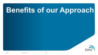 Benefits of our Approach
10 June, 2014© DHI #46
 