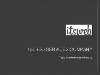 UK SEO SERVICES COMPANY 
Top uk seo services company 
 
