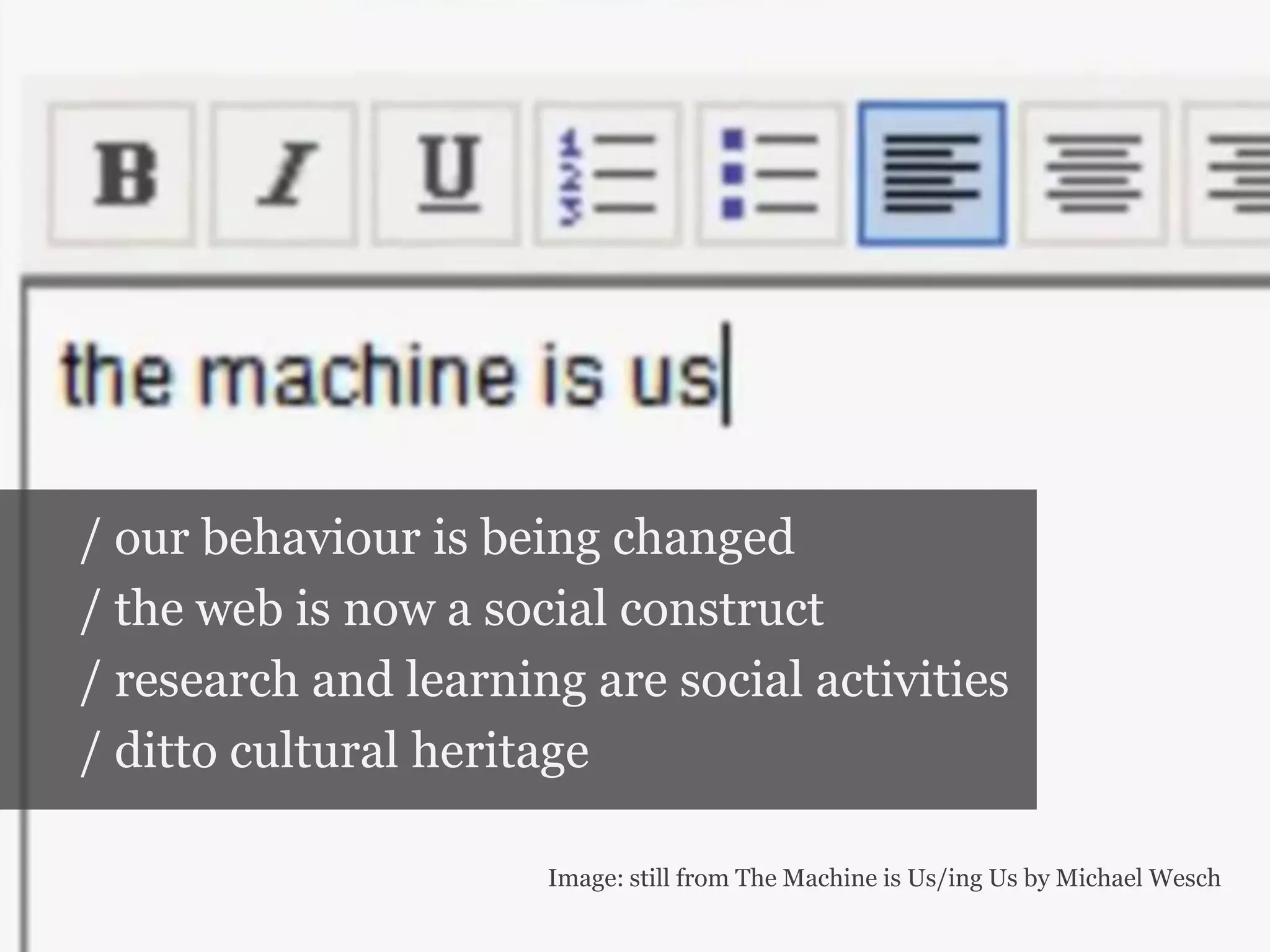 Attitude/ our behaviour is being changed/ the web is now a social construct/ research and learning are social activities/ ditto cultural heritageImage: still from The Machine is Us/ing Us by Michael Wesch