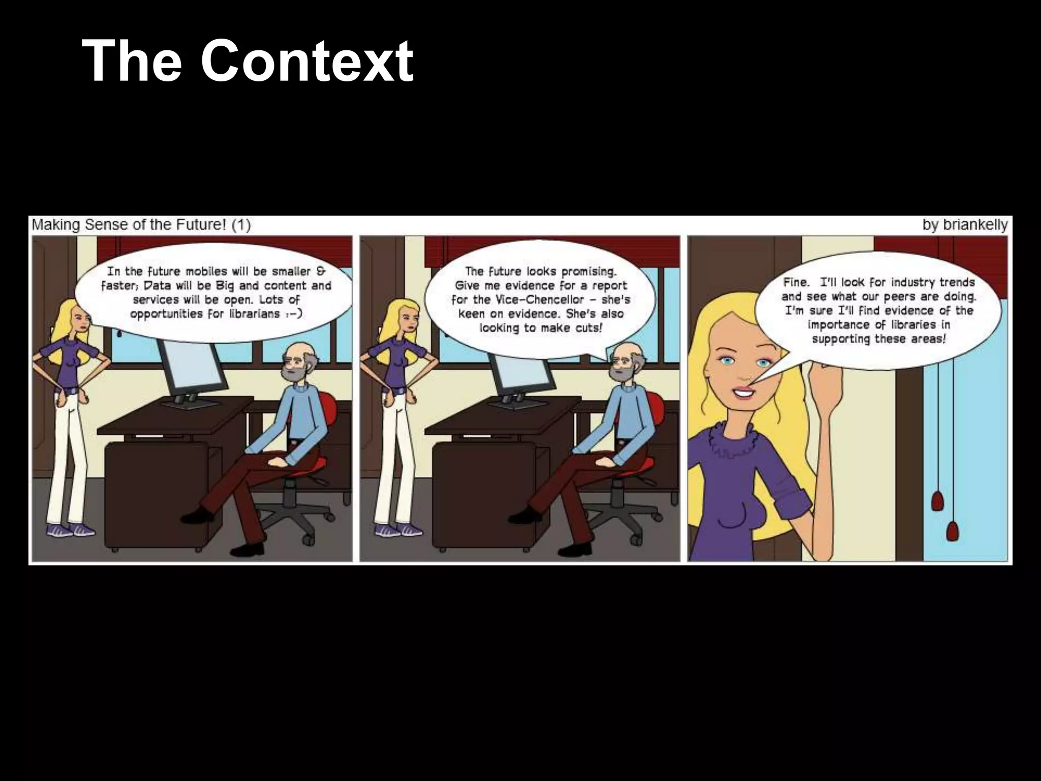 The Context



     In the future mobiles will be smaller & faster;
     Data will be Big and content and services will be
     open. Lots of opportunities for librarians 




16
 