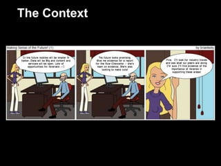 The Context



     In the future mobiles will be smaller & faster;
     Data will be Big and content and services will be
     open. Lots of opportunities for librarians 




16
 