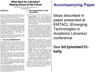 Accompanying Paper

     Ideas described in
     paper presented at
     EMTACL (Emerging
     Technologies in
     Academic Libraries)
     conference

     See bit.ly/emtacl12-
     kelly



17
 