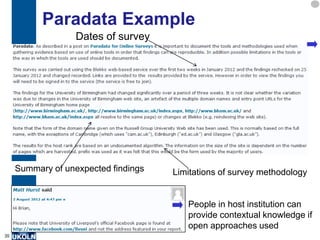 Paradata Example
                   Dates of survey


            An example of paradata for a blog post on use
            of Blekko for an SEO analysis of Russell
            Group Universities




     Summary of unexpected findings   Limitations of survey methodology


                                         People in host institution can
                                         provide contextual knowledge if
                                         open approaches used
35
 